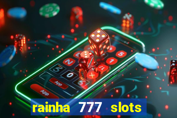 rainha 777 slots paga mesmo